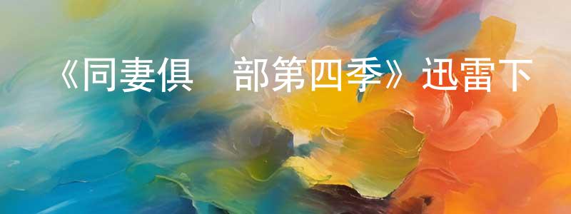 陳金揚發布《同妻俱樂部第四季》迅雷下載/在線觀看-都市情感-美劇天堂